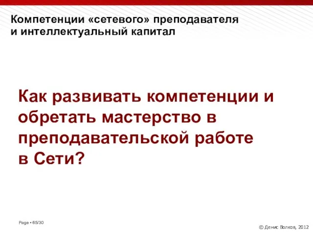 Компетенции «сетевого» преподавателя и интеллектуальный капитал © Денис Волков, 2012 Как