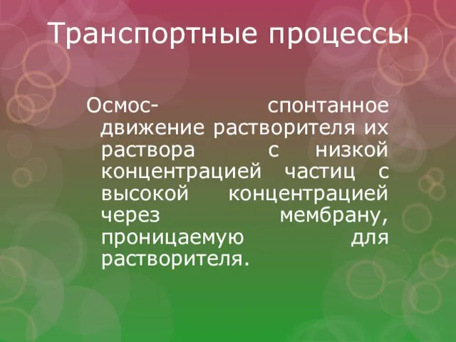 Транспортные процессы Осмос- спонтанное движение растворителя их раствора с низкой концентрацией