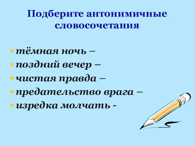 Подберите антонимичные словосочетания тёмная ночь – поздний вечер – чистая правда