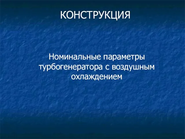 Номинальные параметры турбогенератора с воздушным охлаждением КОНСТРУКЦИЯ