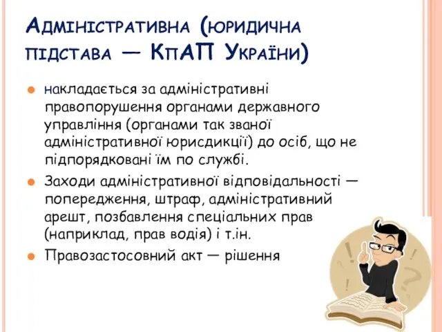 Адміністративна (юридична підстава — КпАП України) накладається за адміністративні правопорушення органами