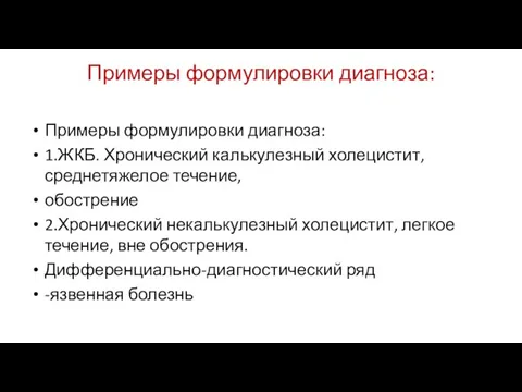 Примеры формулировки диагноза: Примеры формулировки диагноза: 1.ЖКБ. Хронический калькулезный холецистит, среднетяжелое