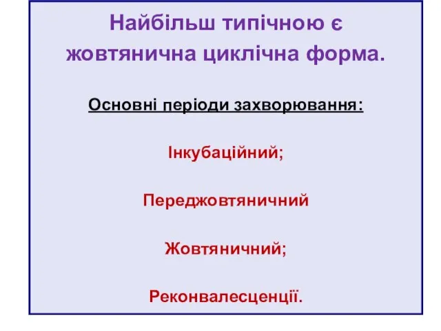 Найбільш типічною є жовтянична циклічна форма. Основні періоди захворювання: Інкубаційний; Переджовтяничний Жовтяничний; Реконвалесценції.