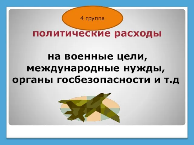 политические расходы на военные цели, международные нужды, органы госбезопасности и т.д 4 группа