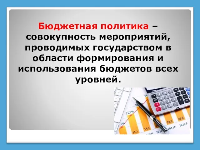 Бюджетная политика – совокупность мероприятий, проводимых государством в области формирования и использования бюджетов всех уровней.