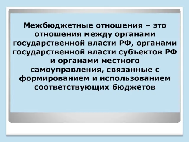 Межбюджетные отношения – это отношения между органами государственной власти РФ, органами