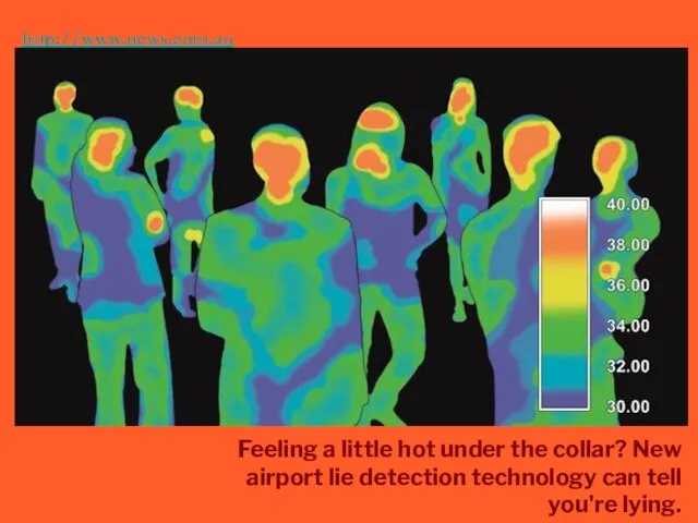 http://www.news.com.au/technology/covert-lie-detection-technology-to-be-trialled-at-undisclosed-british-airport/story-e6frfro0-1226129156186 Feeling a little hot under the collar? New airport lie