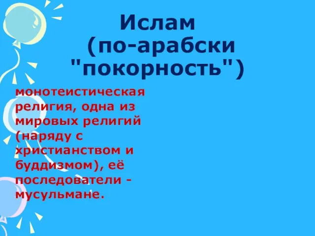 Ислам (по-арабски "покорность") монотеистическая религия, одна из мировых религий (наряду с