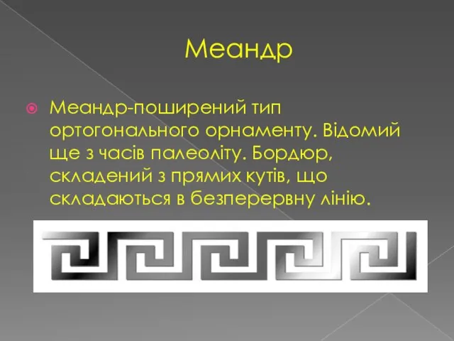 Меандр Меандр-поширений тип ортогонального орнаменту. Відомий ще з часів палеоліту. Бордюр,