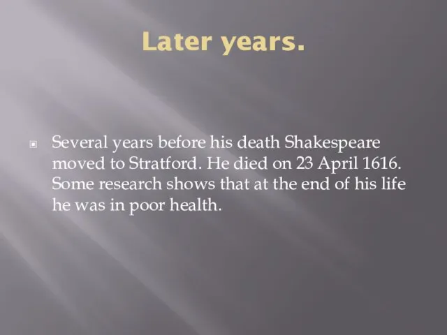 Later years. Several years before his death Shakespeare moved to Stratford.