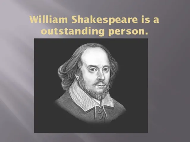 William Shakespeare is a outstanding person.