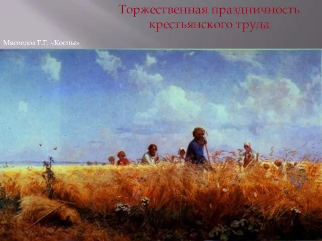 Торжественная праздничность крестьянского труда Мясоедов Г.Г. «Косцы»