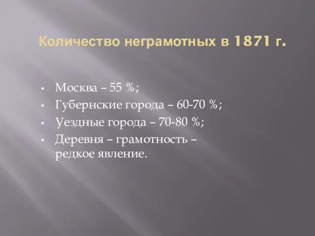 Количество неграмотных в 1871 г. Москва – 55 %; Губернские города