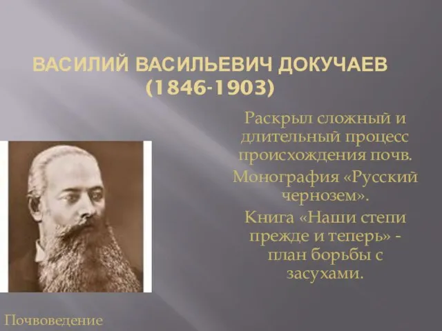 ВАСИЛИЙ ВАСИЛЬЕВИЧ ДОКУЧАЕВ (1846-1903) Раскрыл сложный и длительный процесс происхождения почв.