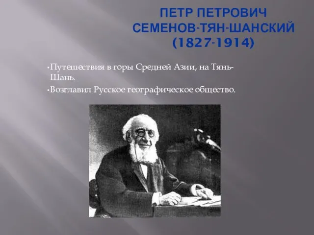 ПЕТР ПЕТРОВИЧ СЕМЕНОВ-ТЯН-ШАНСКИЙ (1827-1914) Путешествия в горы Средней Азии, на Тянь-Шань. Возглавил Русское географическое общество.