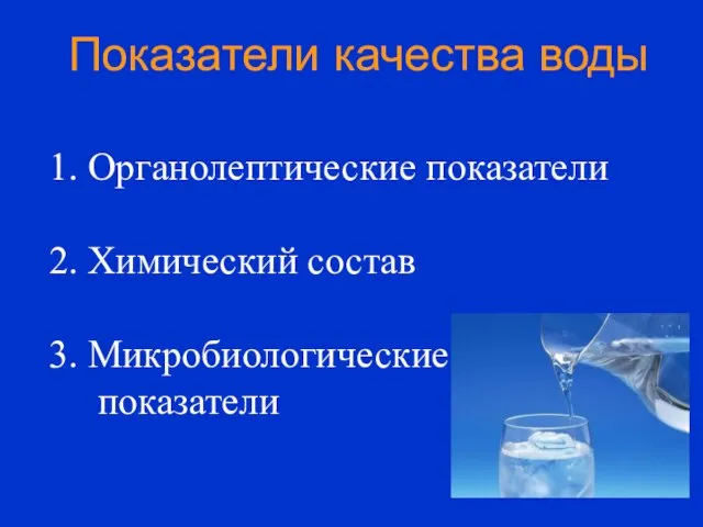 Показатели качества воды 1. Органолептические показатели 2. Химический состав 3. Микробиологические показатели