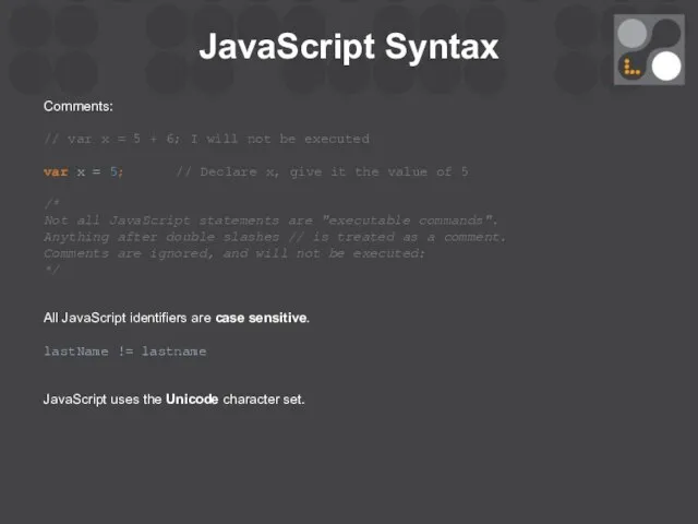JavaScript Syntax Comments: // var x = 5 + 6; I