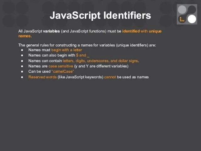 JavaScript Identifiers All JavaScript variables (and JavaScript functions) must be identified