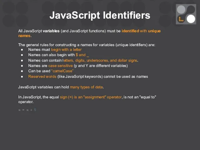 JavaScript Identifiers All JavaScript variables (and JavaScript functions) must be identified