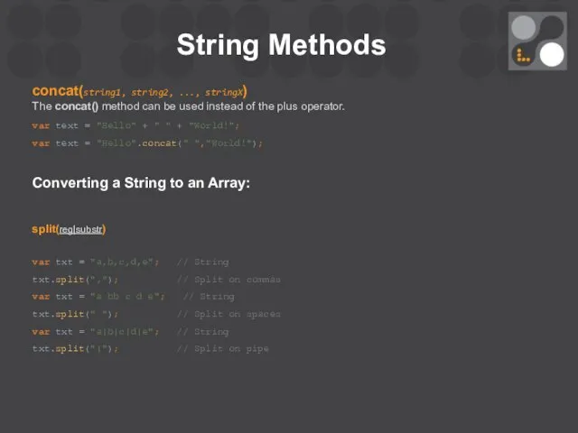 String Methods concat(string1, string2, ..., stringX) The concat() method can be