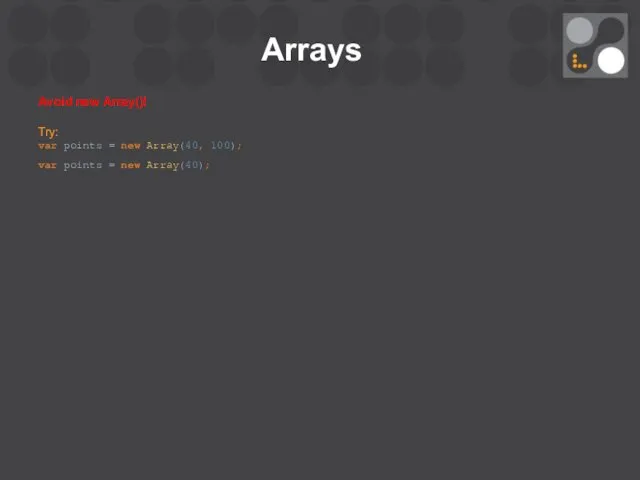 Arrays Avoid new Array()! Try: var points = new Array(40, 100); var points = new Array(40);
