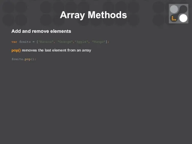 Array Methods Add and remove elements var fruits = ["Banana", "Orange","Apple",