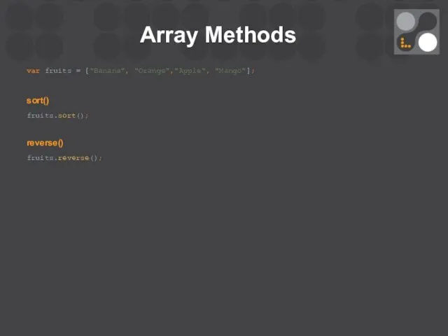 Array Methods var fruits = ["Banana", "Orange","Apple", "Mango"]; sort() fruits.sort(); reverse() fruits.reverse();