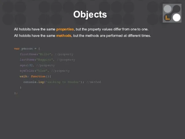 Objects All hobbits have the same properties, but the property values
