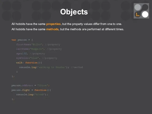 Objects All hobbits have the same properties, but the property values