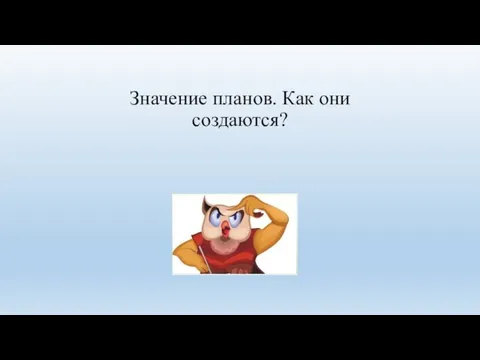 Значение планов. Как они создаются?