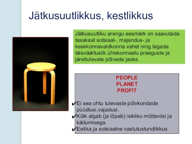 Jätkusuutlikkus, kestlikkus PEOPLE PLANET PROFIT Ei sea ohtu tulevaste põlvkondade püüdlusi,vajadusi.