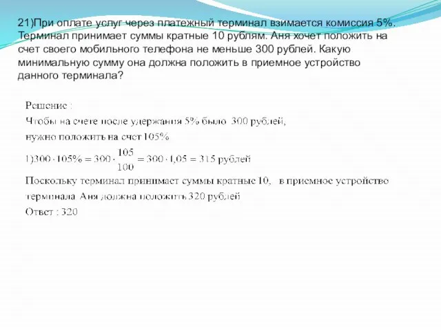 21)При оплате услуг через платежный терминал взимается комиссия 5%. Терминал принимает