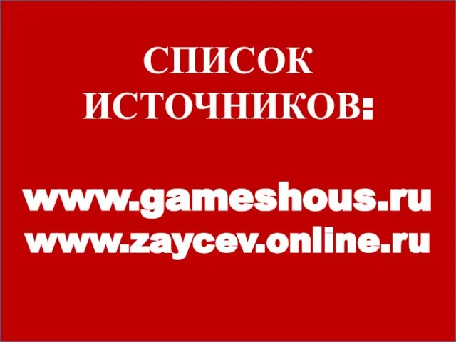 СПИСОК ИСТОЧНИКОВ: www.gameshous.ru www.zaycev.online.ru