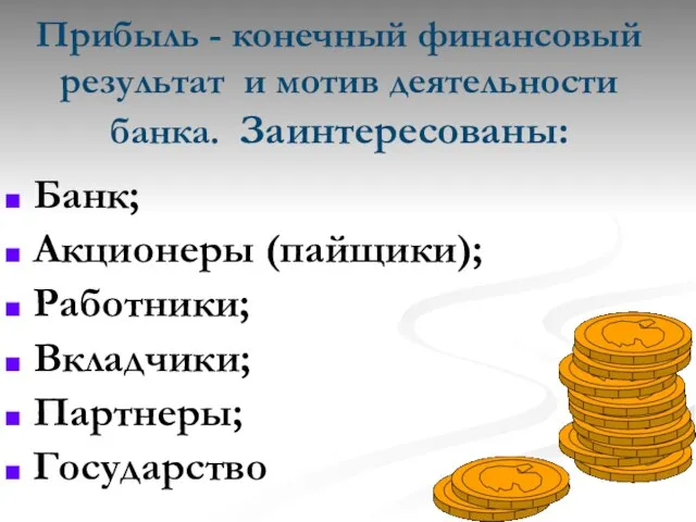 Прибыль - конечный финансовый результат и мотив деятельности банка. Заинтересованы: Банк;