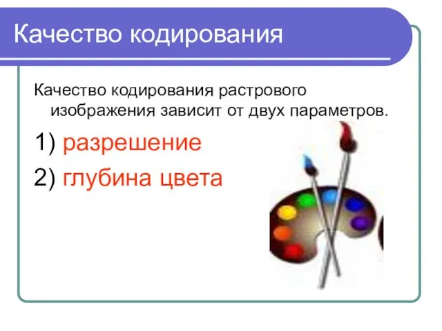 Качество кодирования Качество кодирования растрового изображения зависит от двух параметров. 1) разрешение 2) глубина цвета