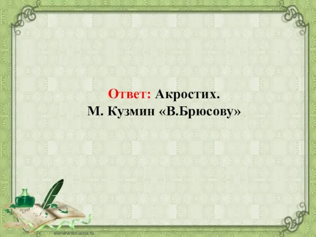 Ответ: Акростих. М. Кузмин «В.Брюсову»