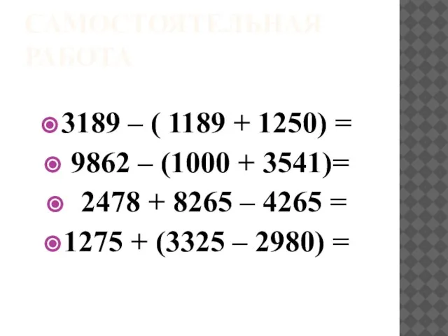 САМОСТОЯТЕЛЬНАЯ РАБОТА 3189 – ( 1189 + 1250) = 9862 –