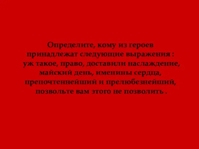 Определите, кому из героев принадлежат следующие выражения : уж такое, право,