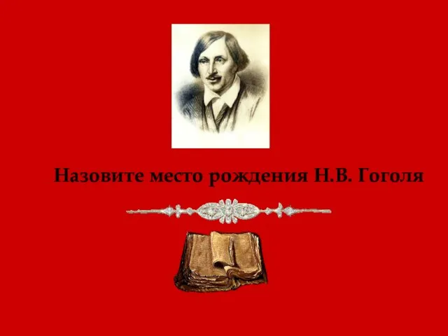 Назовите место рождения Н.В. Гоголя