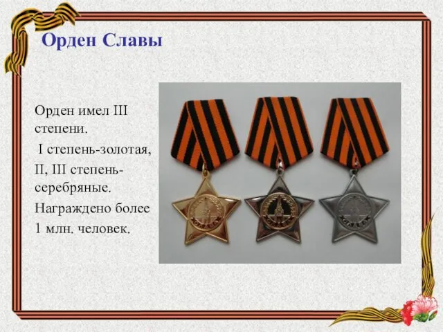 Орден Славы Орден имел III степени. I степень-золотая, II, III степень-серебряные. Награждено более 1 млн. человек.