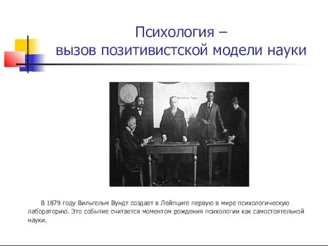 Психология – вызов позитивистской модели науки В 1879 году Вильгельм Вундт