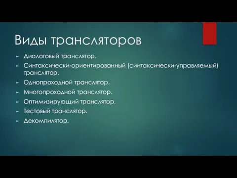 Виды трансляторов Диалоговый транслятор. Синтаксически-ориентированный (синтаксически-управляемый) транслятор. Однопроходной транслятор. Многопроходной транслятор. Оптимизирующий транслятор. Тестовый транслятор. Декомпилятор.