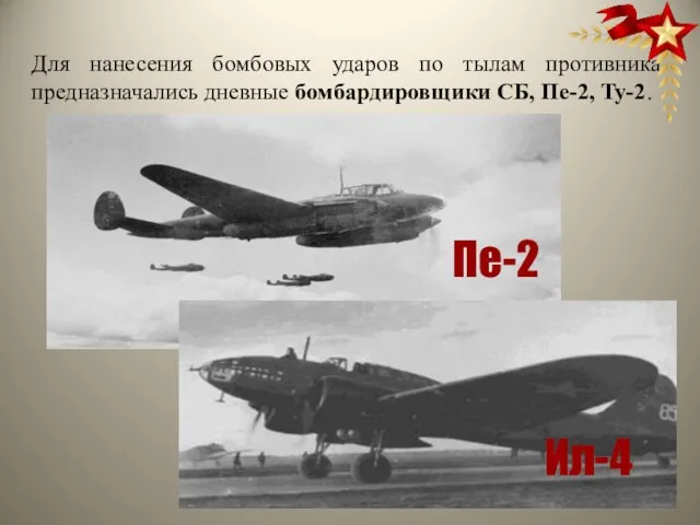 Пе-2 Ил-4 Для нанесения бомбовых ударов по тылам противника предназначались дневные бомбардировщики СБ, Пе-2, Ту-2.