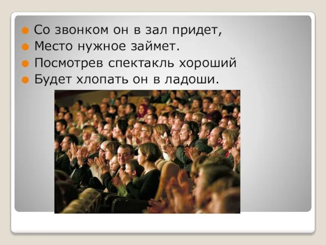 Со звонком он в зал придет, Место нужное займет. Посмотрев спектакль