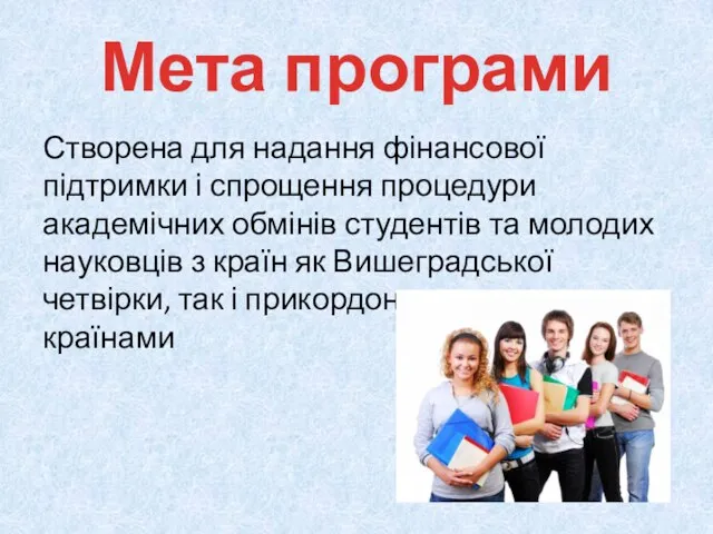 Мета програми Створена для надання фінансової підтримки і спрощення процедури академічних