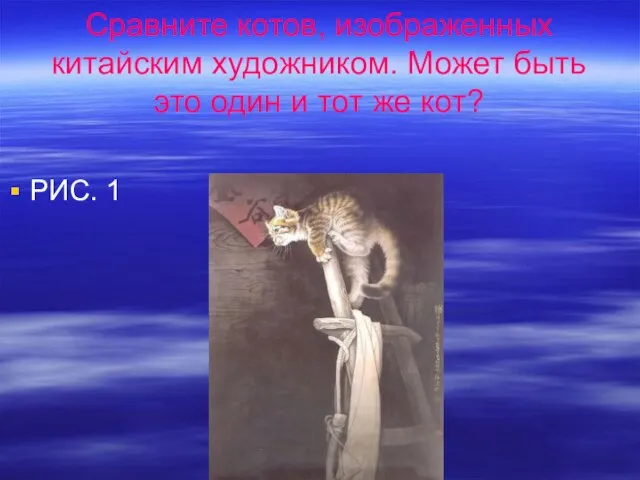 Сравните котов, изображенных китайским художником. Может быть это один и тот же кот? РИС. 1