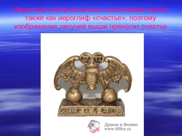 Иероглиф «летучая мышь» по-китайски звучит также как иероглиф «счастье», поэтому изображение летучей мыши приносит счастье