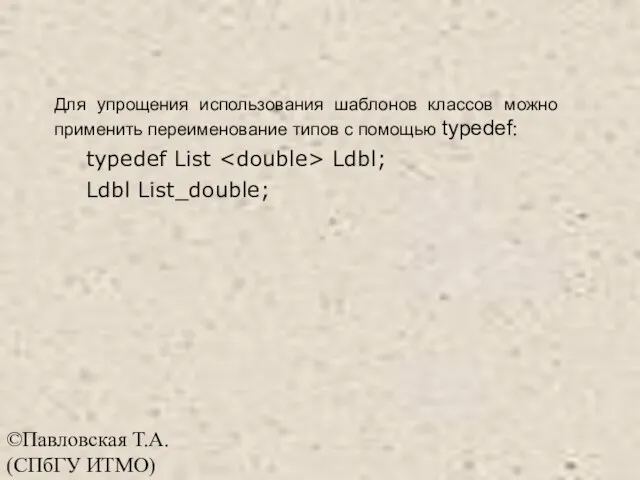 ©Павловская Т.А. (СПбГУ ИТМО) Для упрощения использования шаблонов классов можно применить