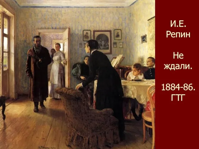 И.Е. Репин Не ждали. 1884-86. ГТГ