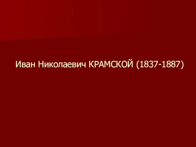 Иван Николаевич КРАМСКОЙ (1837-1887)